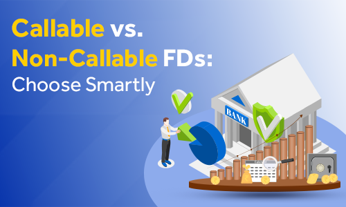 understanding-callable-and-non-callable-fixed-deposits-making-the-right-investment-choice
